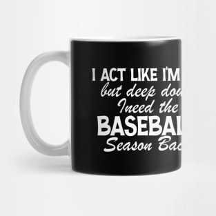 I’m Ok But Deep Down I Need The Baseball Season Back Mug